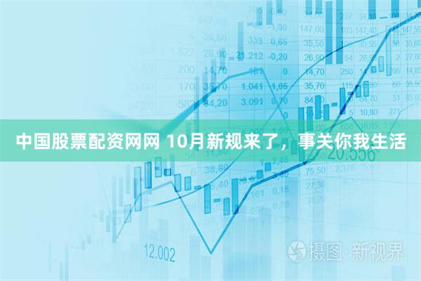 中国股票配资网网 10月新规来了，事关你我生活